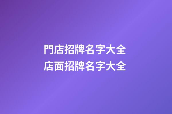 門店招牌名字大全 店面招牌名字大全-第1張-店鋪起名-玄機派